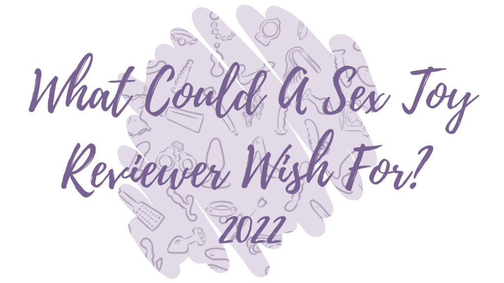 What Could A Sex Toy Reviewer Wish For? - 2022