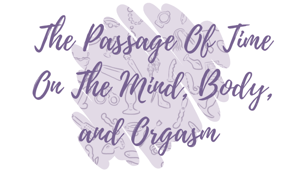 text graphic reads the passage of time on the mind, body, and orgasm